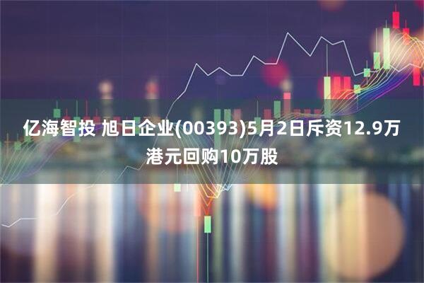 亿海智投 旭日企业(00393)5月2日斥资12.9万港元回购10万股